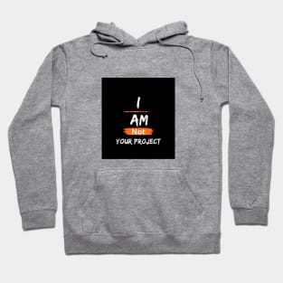 I am not your project Hoodie